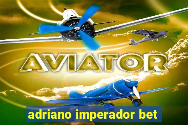 adriano imperador bet